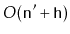 $ O(\ensuremath{\mathtt{n}}'+\ensuremath{\mathtt{h}})$