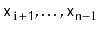 $ \ensuremath{\mathtt{x}}_{\ensuremath{\mathtt{i+1}}},\ldots,\ensuremath{\mathtt{x}}_{\ensuremath{\mathtt{n}}-1}$