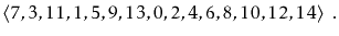 $\displaystyle \langle 7,3,11,1,5,9,13,0,2,4,6,8,10,12,14 \rangle \enspace .
$