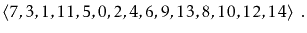 $\displaystyle \langle 7,3,1,11,5,0,2,4,6,9,13,8,10,12,14 \rangle \enspace .
$