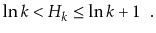 $\displaystyle \ln k < H_k \le \ln k + 1 \enspace .
$