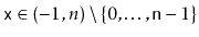 $ \ensuremath{\mathtt{x}}\in(-1,n)\setminus\{0,\ldots,\ensuremath{\mathtt{n}}-1\}$
