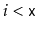 $ i < \ensuremath{\mathtt{x}}$