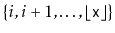 $ \{i,i+1,\ldots,\lfloor\ensuremath{\mathtt{x}}\rfloor\}$