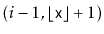 $ (i-1,\lfloor\ensuremath{\mathtt{x}}\rfloor+1)$
