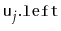 $ \ensuremath{\mathtt{u}}_j\ensuremath{\mathtt{.left}}$