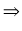$\displaystyle \Rightarrow$