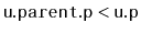 $ \ensuremath{\mathtt{u.parent.p}} < \ensuremath{\mathtt{u.p}}$