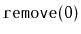 $\displaystyle \ensuremath{\mathtt{remove(0)}}$