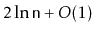 $ 2\ln \ensuremath{\mathtt{n}}+O(1)$