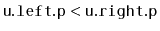 $ \ensuremath{\mathtt{u.left.p}} < \ensuremath{\mathtt{u.right.p}}$