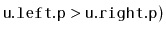 $ \ensuremath{\mathtt{u.left.p}} > \ensuremath{\mathtt{u.right.p}})$