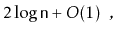 $\displaystyle 2\log \ensuremath{\mathtt{n}} + O(1) \enspace ,
$