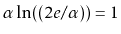 $ \alpha\ln((2e/\alpha))=1$