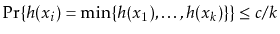 $\displaystyle \Pr\{h(x_i) = \min\{h(x_1),\ldots,h(x_k)\}\} \le c/k
$