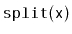 $ \mathtt{split(x)}$