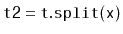 $ \mathtt{t2 = t.split(x)}$