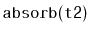 $ \mathtt{absorb(t2)}$