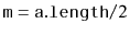 $ \ensuremath{\mathtt{m}}=\ensuremath{\mathtt{a.length}}/2$