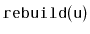 $ \mathtt{rebuild(u)}$