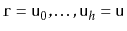 $ \ensuremath{\mathtt{r}}=\ensuremath{\mathtt{u}}_0,\ldots,\ensuremath{\mathtt{u}}_h=\ensuremath{\mathtt{u}}$