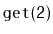 $ \mathtt{get(2)}$