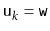 $ \ensuremath{\mathtt{u}}_k=\ensuremath{\mathtt{w}}$