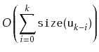 $\displaystyle O\left( \sum_{i=0}^k \ensuremath{\mathtt{size(u}}_{k-i}\ensuremath{\mathtt{)}} \right)$