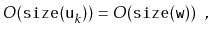 $\displaystyle O(\ensuremath{\mathtt{size(u}}_k\ensuremath{\mathtt{)}}) = O(\ensuremath{\mathtt{size(w)}}) \enspace ,$