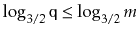 $ \log_{3/2}\ensuremath{\mathtt{q}}\le \log_{3/2}m$