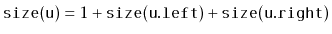 $\displaystyle \ensuremath{\mathtt{size(u)}} = 1 + \ensuremath{\mathtt{size(u.left)}} + \ensuremath{\mathtt{size(u.right)}}
$