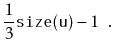 $\displaystyle \frac{1}{3}\ensuremath{\mathtt{size(u)}} - 1 \enspace .
$