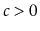 $ c>0$
