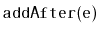 $ \mathtt{addAfter(e)}$