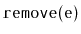 $ \mathtt{remove(e)}$