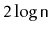 $ 2\log \ensuremath{\mathtt{n}}$