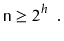 $\displaystyle \ensuremath{\mathtt{n}} \ge 2^h \enspace .
$