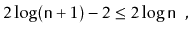 $\displaystyle 2\log(\ensuremath{\mathtt{n}}+1) -2 \le 2\log \ensuremath{\mathtt{n}} \enspace ,
$