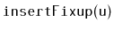 $ \mathtt{insertFixup(u)}$