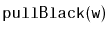 $ \mathtt{pullBlack(w)}$