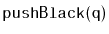 $ \mathtt{pushBlack(q)}$