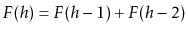 $\displaystyle F(h) = F(h-1) + F(h-2)
$