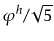 $ \varphi^h/\sqrt{5}$