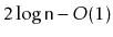 $ 2\log \ensuremath{\mathtt{n}}-O(1)$