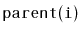$ \mathtt{parent(i)}$