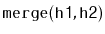 $ \mathtt{merge(h1,h2)}$