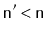 $ \ensuremath{\mathtt{n}}'< \ensuremath{\mathtt{n}}$