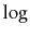 $ \log$