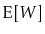 $ \mathrm{E}[W]$