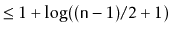 $\displaystyle \le 1 + \log ((\ensuremath{\mathtt{n}}-1)/2+1)$